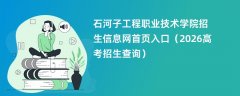 石河子工程职业技术学院招生信息网首页入口(2026招生录取查询)