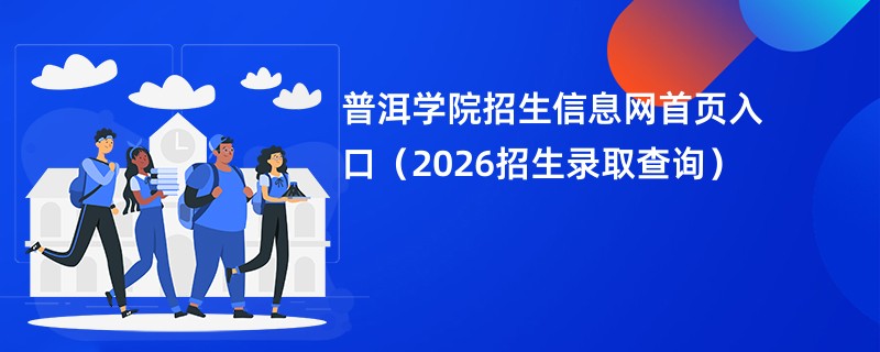 普洱学院招生信息网首页入口(2026招生录取查询)