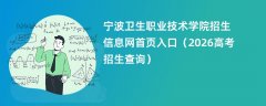 宁波卫生职业技术学院招生信息网首页入口(2026高考招生查询)