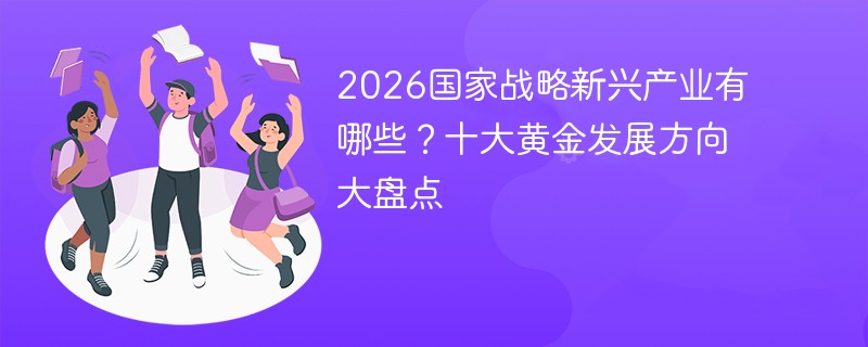 2026国家战略新兴产业有哪些？十大黄金发展方向大盘点
