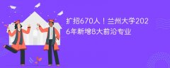 扩招670人!兰州大学2026年新增8大前沿专业