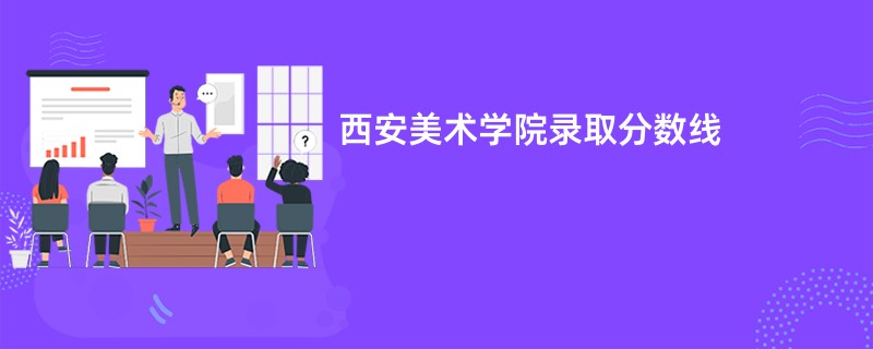 2025西安美术学院录取分数线是多少分(今年最低录取分预估)