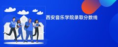 西安音乐学院录取分数线2026是多少分(今年最低录取分预估)