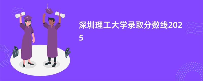 深圳理工大学录取分数线2025