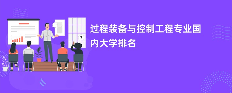 过程装备与控制工程专业国内大学排名