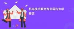 机电技术教育专业比较好的大学排名:哪个学校实力最强?