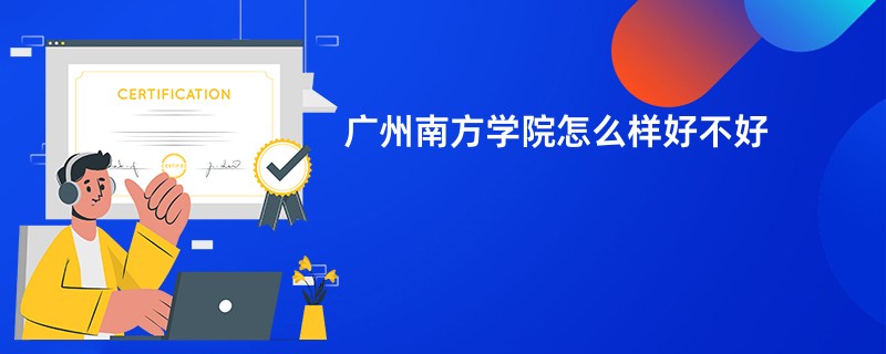 广州南方学院怎么样好不好