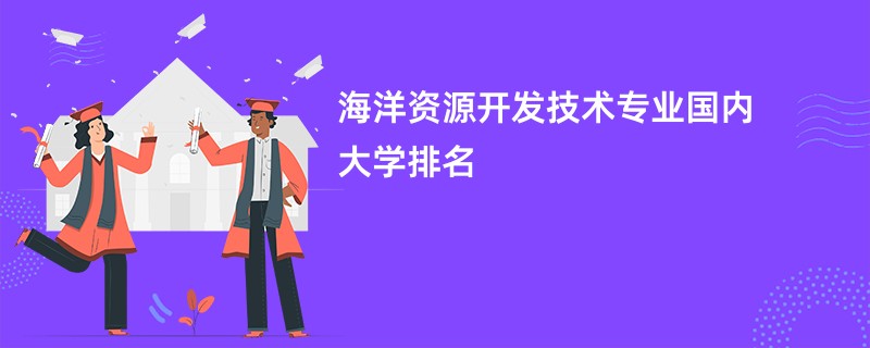 海洋资源开发技术专业国内大学排名
