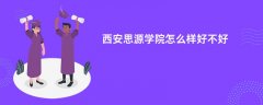 西安思源学院怎么样 好不好(值得去吗)
