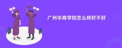 广州华商学院怎么样 好不好(评价如何)