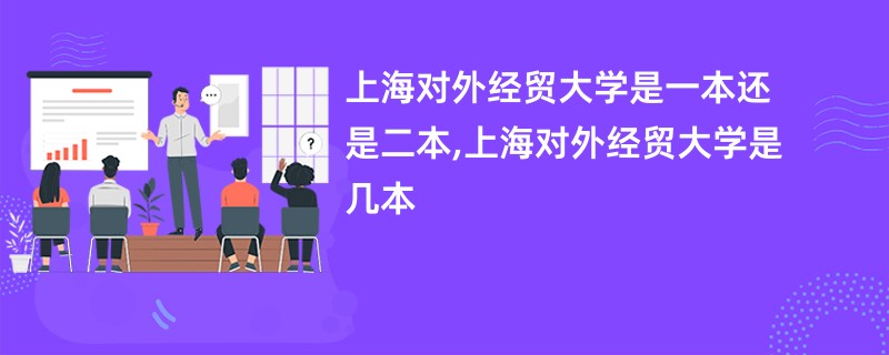 上海对外经贸大学是一本还是二本,上海对外经贸大学是几本