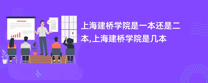 上海建桥学院是一本还是二本,上海建桥学院是几本