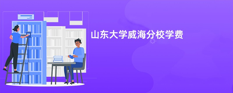 山东大学威海分校学费
