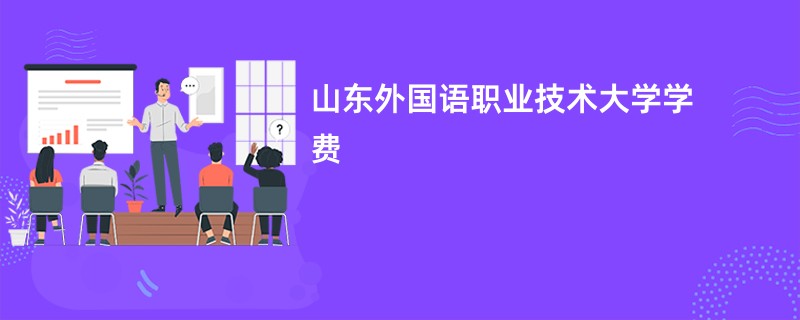 山东外国语职业技术大学学费