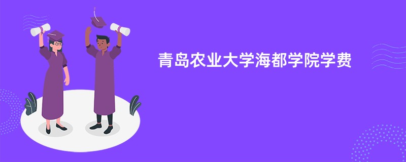 青岛农业大学海都学院学费