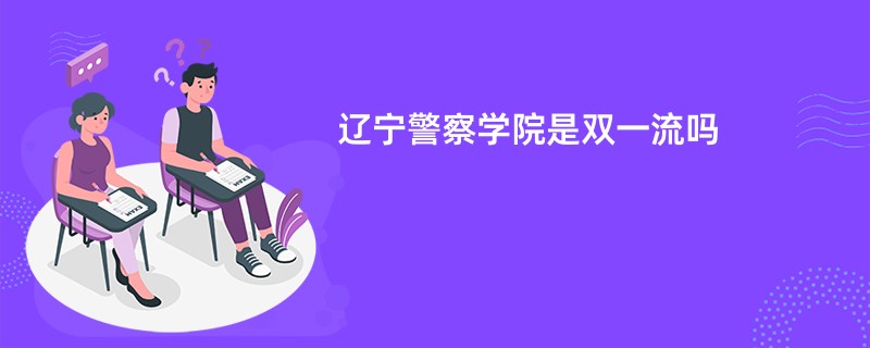 辽宁警察学院是双一流吗
