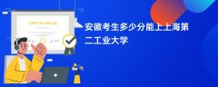 2026安徽高考多少分能上上海第二工业大学（录取分数线预测）