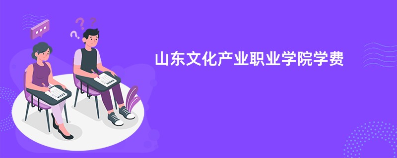 山东文化产业职业学院学费