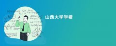 山西大学学费一年多少钱(2026收费标准明细)