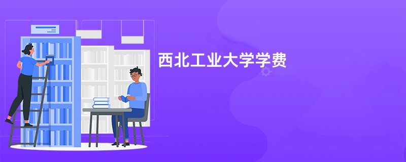 西北工业大学学费