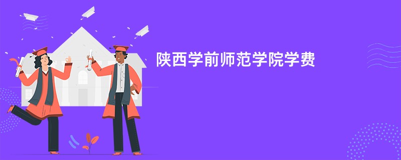 陕西学前师范学院学费
