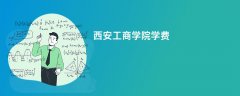 西安工商学院学费多少钱一年(2026收费标准明细)