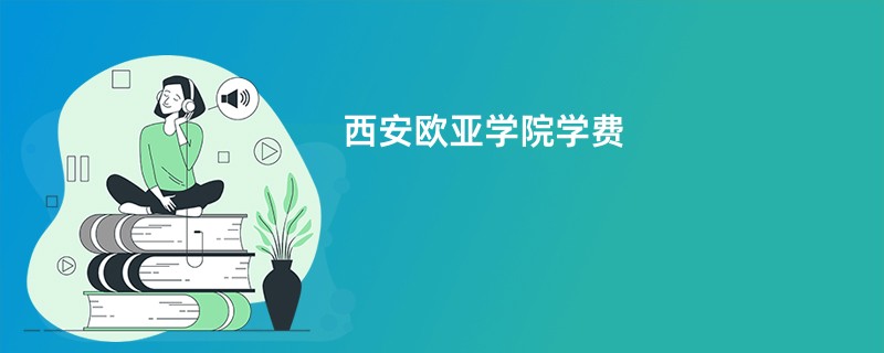 西安欧亚学院学费