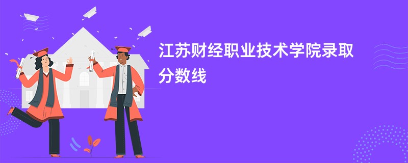 江苏财经职业技术学院录取分数线