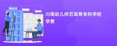 川南幼儿师范高等专科学校学费一年多少钱(2026收费标准明细)