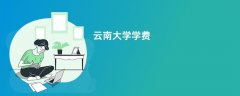 云南大学学费一年多少钱(2026收费标准明细)