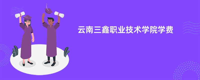 云南三鑫职业技术学院学费