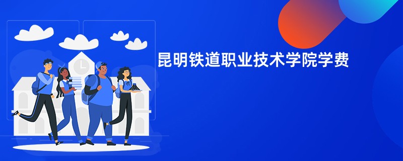 昆明铁道职业技术学院学费