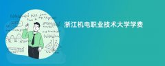 浙江机电职业技术大学学费多少钱一年(2026收费标准明细)