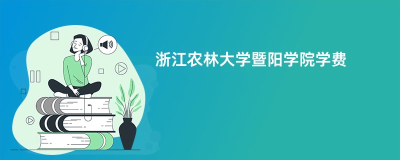 浙江农林大学暨阳学院学费