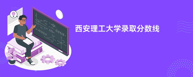 西安理工大学录取分数线