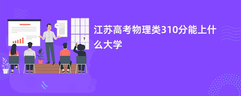 江苏高考物理类310分能上什么大学