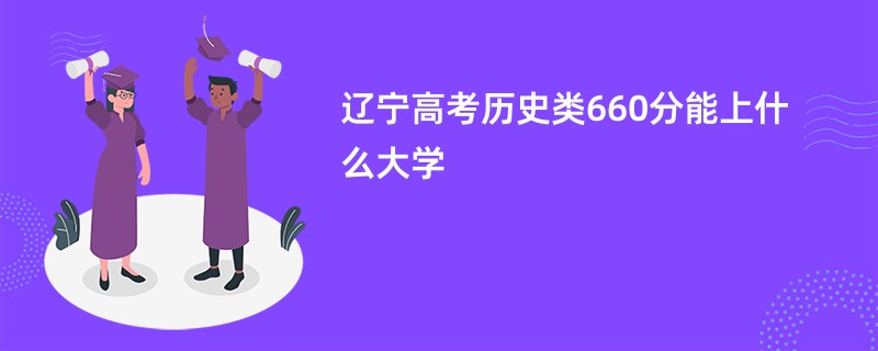 辽宁高考历史类660分能上什么大学