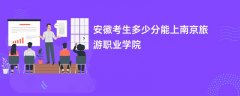 安徽高考多少分能上南京旅游职业学院(2026录取分数线预测)