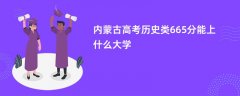 2026内蒙古高考665分历史类能上哪些大学(报考推荐)