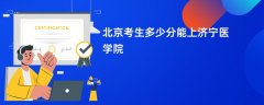 北京高考多少分能上济宁医学院(2026录取分数线预测)