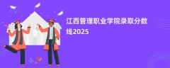 江西管理职业学院录取分数线2026是多少「最新公布」
