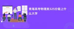 青海高考325分物理类能上什么样的大学(2026报考推荐)