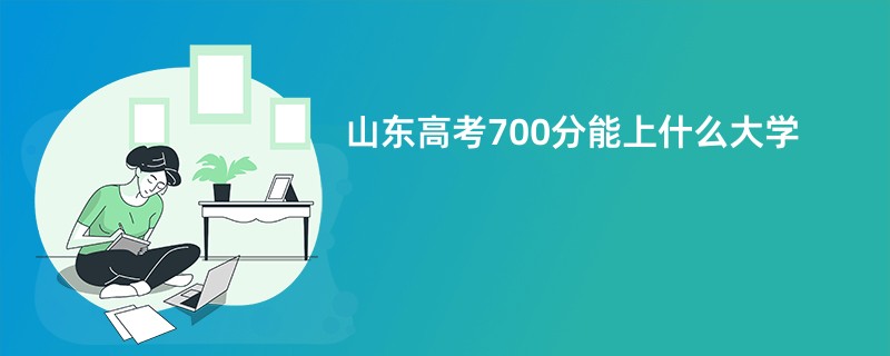 山东高考700分能上什么大学