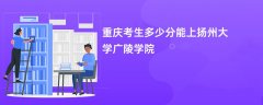 2026重庆高考多少分可以上扬州大学广陵学院（录取分数线预测）