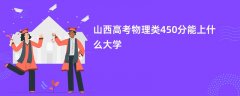 山西高考450分左右物理类能上什么大学(2026报考推荐)