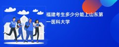 福建高考多少分能上山东第一医科大学(2026录取分数线预测)