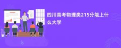 四川高考215分物理类能上什么样的大学(2026报考推荐)