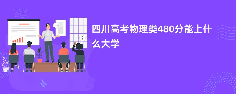 四川高考物理类480分能上什么大学