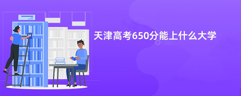 天津高考650分能上什么大学