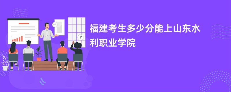 福建考生多少分能上山东水利职业学院